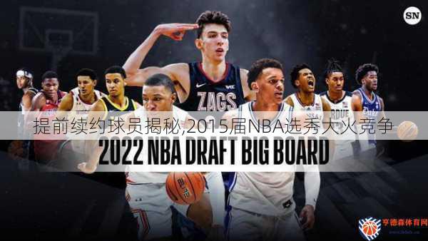 提前续约球员揭秘,2015届NBA选秀大火竞争