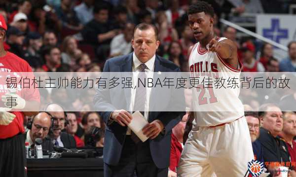 锡伯杜主帅能力有多强,NBA年度更佳教练背后的故事