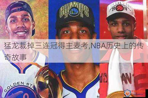 猛龙裁掉三连冠得主麦考,NBA历史上的传奇故事