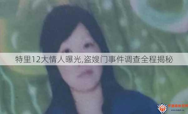 特里12大情人曝光,盗嫂门事件调查全程揭秘