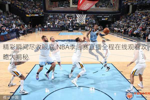 精彩瞬间尽收眼底,NBA季后赛直播全程在线观看攻略大揭秘