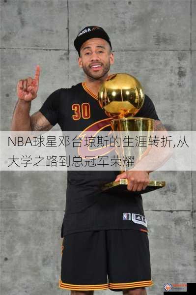 NBA球星邓台琼斯的生涯转折,从大学之路到总冠军荣耀