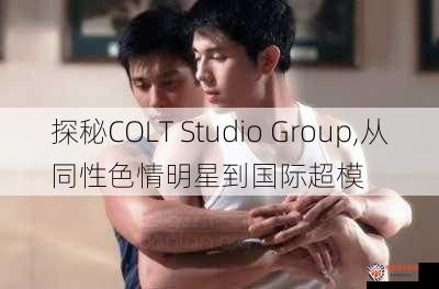 探秘COLT Studio Group,从同性色情明星到国际超模