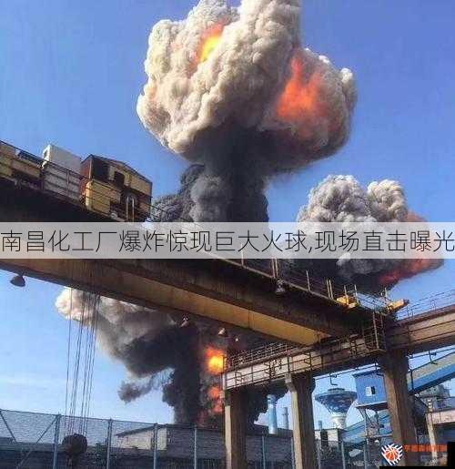 南昌化工厂爆炸惊现巨大火球,现场直击曝光